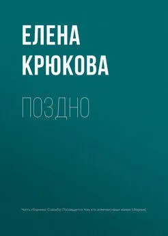 Елена Крюкова - Поздно