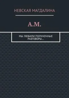 Невская Магдалина - A.M. Мы любили полуночные разговоры…