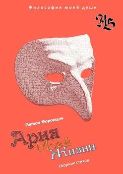 Антон Воронцов - Ария моей жизни. Философия моей души. Часть первая