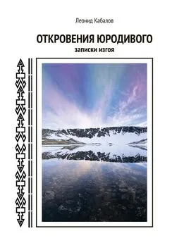 Леонид Кабалов - Откровения юродивого. Записки изгоя