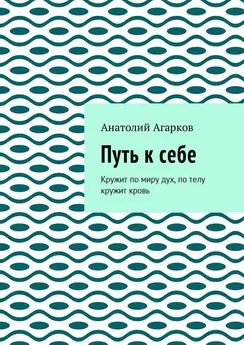 Анатолий Агарков - Путь к себе. Кружит по миру дух, по телу кружит кровь