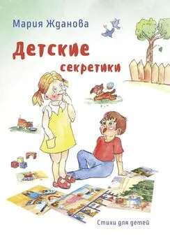 Мария Жданова - Детские секретики. Стихи для детей