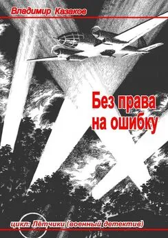 Владимир Казаков - Без права на ошибку. Цикл «Лётчики» (военный детектив)