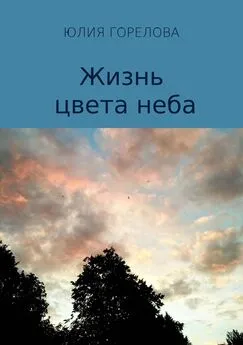 Юлия Горелова - Жизнь цвета неба