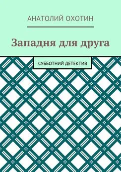 Анатолий Охотин - Западня для друга. Субботний детектив