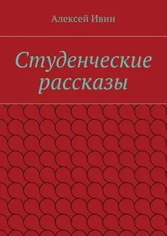 Алексей Ивин - Студенческие рассказы