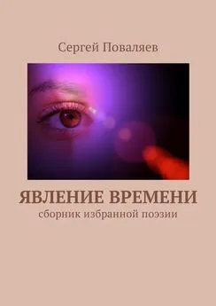 Сергей Поваляев - Явление времени. Сборник избранной поэзии