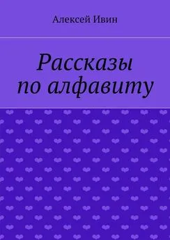 Алексей Ивин - Рассказы по алфавиту