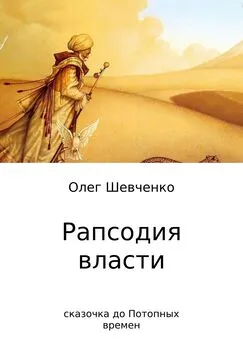 Олег Шевченко - Рапсодия власти. Сказочка до Потопных времен