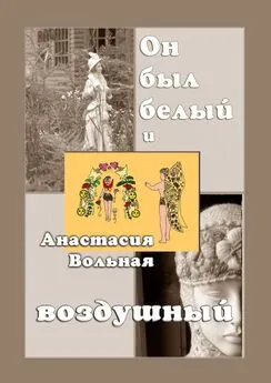 Анастасия Вольная - Он был белый и воздушный