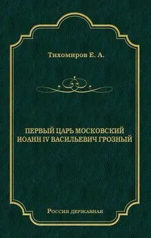 Е. Тихомиров - Первый царь московский Иоанн IV Васильевич Грозный