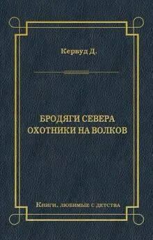 Джеймс Кервуд - Бродяги Севера. Охотники на волков