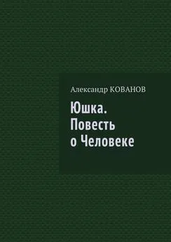 Александр Кованов - Юшка. Повесть о Человеке