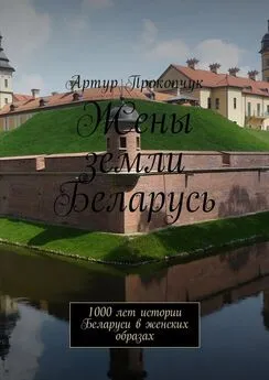 Артур Прокопчук - Жены земли Беларусь. 1000 лет истории Беларуси в женских образах