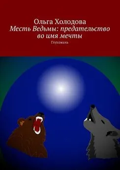 Ольга Холодова - Месть Ведьмы: предательство во имя мечты. Глухомань