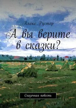 Алекс Рустер - А вы верите в сказки? Сказочная повесть