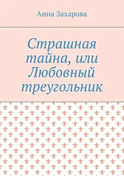 Анна Захарова - Страшная тайна, или Любовный треугольник