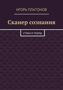 Игорь Платонов - Сканер сознания. Стихи и поэмы