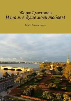 Жорж Дмитриев - И та ж в душе моей любовь! Том 2. Стихи и проза