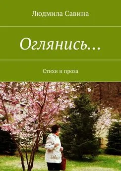 Людмила Савина - Оглянись… Стихи и проза