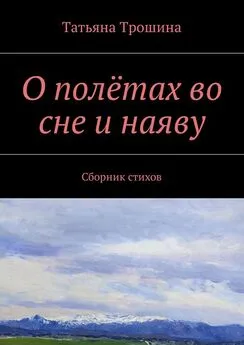 Татьяна Трошина - О полётах во сне и наяву. Сборник стихов