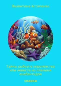 Валентина Астапенко - Тайны Рыбьего королевства, или Невеста из племени анабантидов