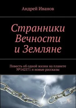 Андрей Иванов - Странники Вечности и Земляне. Повесть об одной жизни на планете №142571 и новые рассказы