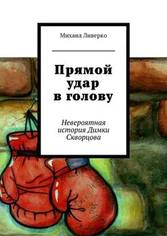 Михаил Ливерко - Прямой удар в голову. Невероятная история Димки Скворцова