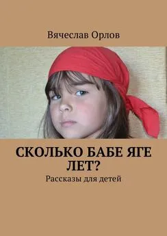 Вячеслав Орлов - Сколько Бабе Яге лет? Рассказы для детей