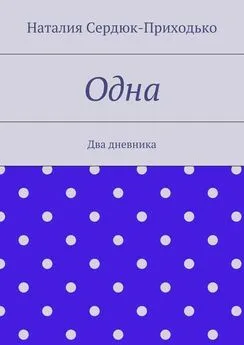 Наталия Сердюк-Приходько - Одна. Два дневника