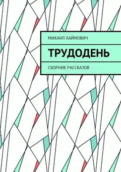 Михаил Хаймович - Трудодень. Сборник рассказов