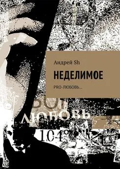Андрей Sh - Неделимое. Pro-любовь…