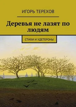Игорь Терехов - Деревья не лазят по людям. Стихи и удетероны