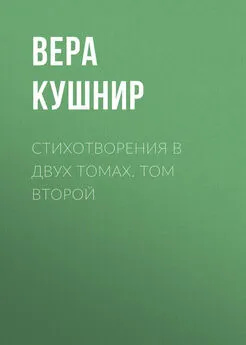 Вера Кушнир - Стихотворения в двух томах. Том второй