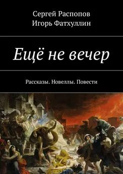 Сергей Распопов - Ещё не вечер. Рассказы. Новеллы. Повести