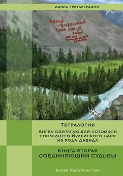 Давид Третьехрамов - Тетралогия. Ангел оберегающий потомков последнего Иудейского царя из рода Давида. Книга вторая. Соединяющий судьбы