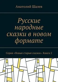 Анатолий Шалев - Русские народные сказки в новом формате. Серия «Новые старые сказки». Книга 2