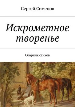 Сергей Семенов - Искрометное творенье. Сборник стихов