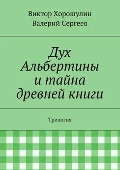 Виктор Хорошулин - Дух Альбертины и тайна древней книги. Трилогия