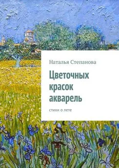 Наталья Степанова - Цветочных красок акварель. стихи о лете