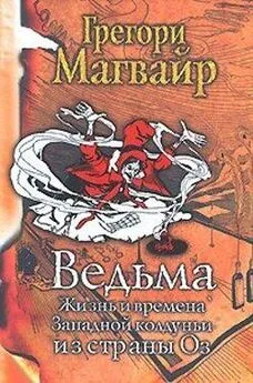 Грегори Магвайр - Ведьма: Жизнь и времена Западной колдуньи из страны Оз