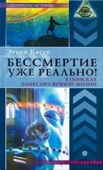 Этьен Кассе - Бессмертие уже реально! В поисках эликсира вечной жизни