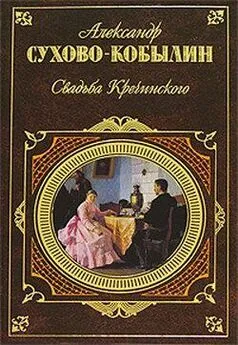 Александр Сухово-Кобылин - Свадьба Кречинского. Пьесы