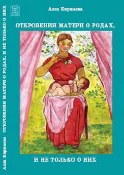 Алла Киржаева - Откровения матери о родах, и не только о них