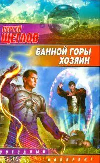 Сегрей Щеглов Банной Горы Хозяин БЛАГОДАРНОСТИ Людям без которых эта книга - фото 1