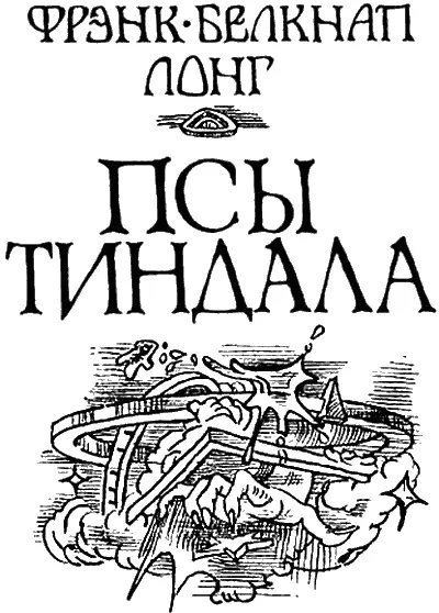 Френк Белкнап Лонг ПСЫ ТИНДАЛА Рассказ I Хорошо что ты пришел - фото 1