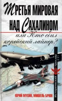 Юрий Мухин - Третья мировая над Сахалином, или кто сбил корейский лайнер?