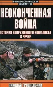 Николай Гродненский - Неоконченная война. История вооруженного конфликта в Чечне