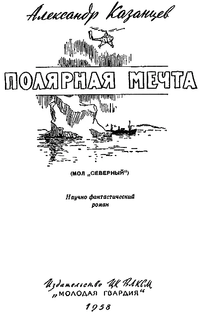 Александр Казанцев ПОЛЯРНАЯ МЕЧТА Отечество славлю которое есть но трижды - фото 1