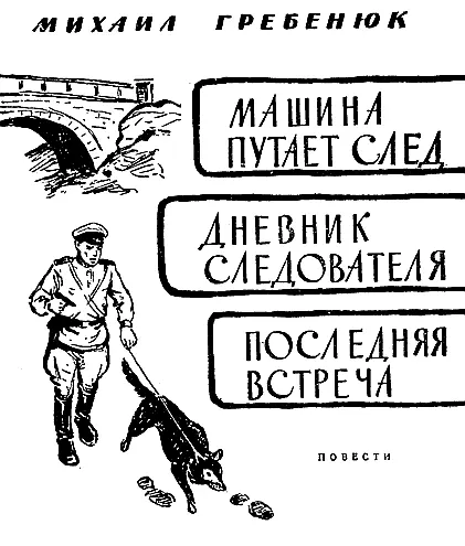 Михаил Гребенюк МАШИНА ПУТАЕТ СЛЕД ДНЕВНИК СЛЕДОВАТЕЛЯ ПОСЛЕДНЯЯ ВСТРЕЧА - фото 1